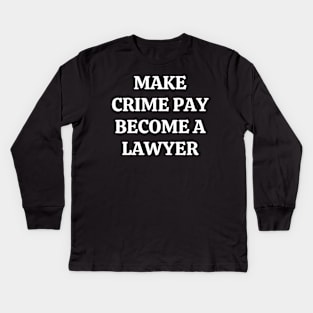 Make crime pay. Become a lawyer Kids Long Sleeve T-Shirt